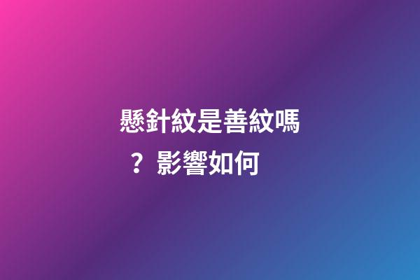 懸針紋是善紋嗎？影響如何